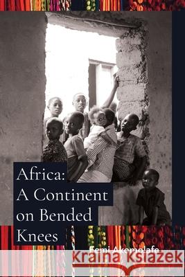 Africa: A Continent on Bended Knees Femi Akomolafe 9789988902223