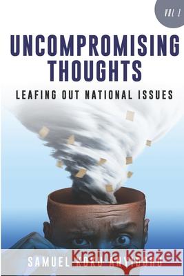 Uncompromising Thoughts: Leafing Out National Issues President John Evans Atta-Mills Kwame Akuffo Anoff-Ntow Samuel Koku Anyidoho 9789988937942