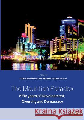 The Mauritian Paradox: Fifty Years of Development, Diversity and Democracy Ramola Ramtohul Thomas Hylland Eriksen 9789990373486 University of Mauritius Press