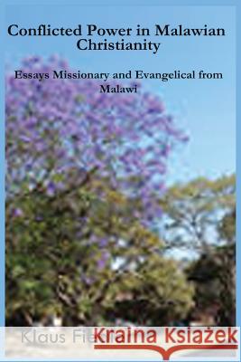 Conflicted Power in Malawian Christianity. Essays Missionary and Evangelical from Malawi Dr Klaus Fiedler (University of Heidelbe   9789990802498 Mzuni Press