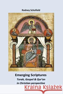 Emerging Scriptures. Torah, Gospel & Qur'an in Christian Perspective Rodney Schofield 9789990803990