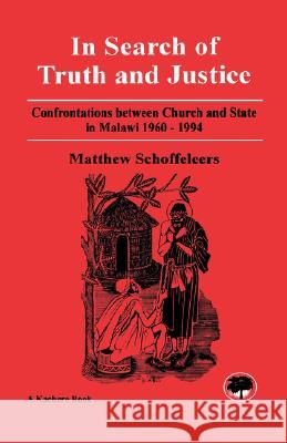 In Search of Truth and Justice: Confrontations Between Church and State in Malawi 1960-1994 Matthew Schoffeleers 9789990816198 Kachere Series