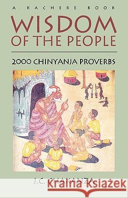 Wisdom of the People: 2000 Chinyanja Proverbs J. C. Chakanza 9789990816372 Kachere Series
