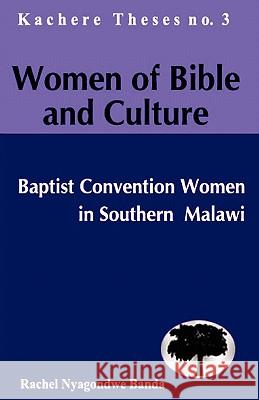 Women of Bible and Culture: Baptist Convention in Southern Malawi Rachel Nyagondwe Banda 9789990876024 Kachere Series