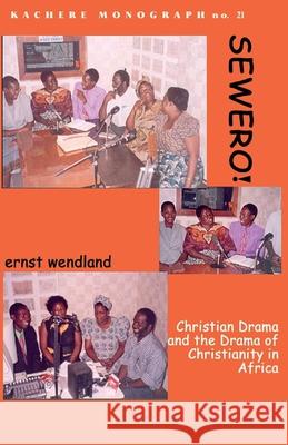 Sewero! Christian Drama and the Drama of Chrstianity in Africa Ernst Wendland 9789990876260 Kachere Series