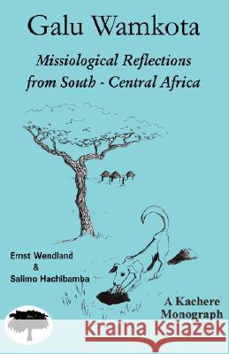 Galu Wamkota: Missiological Reflections from South-Central Africa Ernst Wendland, Salimo Hachibamba 9789990887051 Kachere Series