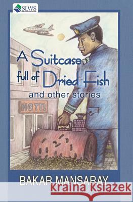 A Suitcase Full of Dried Fish and Other Stories Bakar Mansaray 9789991054445 Sierra Leonean Writers Series