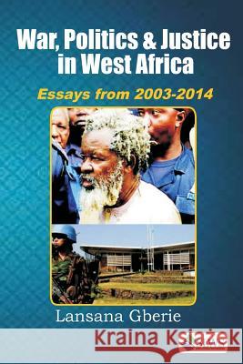 War, Politics and Justice in West Africa: Essays 2003 - 2014 Lansana Gberie 9789991054452 Sierra Leonean Writers Series