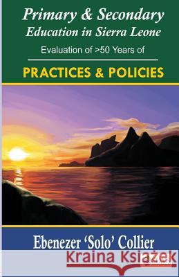 Primary & Secondary Education in Sierra Leone: Evaluation of >50 Years of Practices & Policies Ebenezer 'Solo' Collier 9789991054537 Sierra Leonean Writers Series
