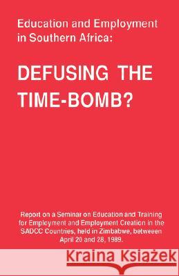 Education and Employment in Southern Africa: Defusing the Time-Bomb? - Seminar Report Zimbabwe Foundation for Education with Production 9789991200224 Foundation for Education with Production