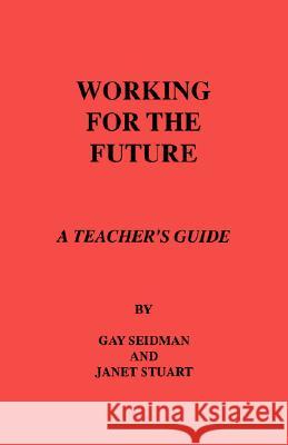 Working for the Future: A Teacher's Guide: Tchrs' Gay Seidman, Janet Stuart 9789991200248 Foundation for Education with Production