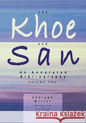 The Khoe and San: An Annotated Bibliography: v. 2 Shelagh M. Willet 9789991271323 Lightbooks
