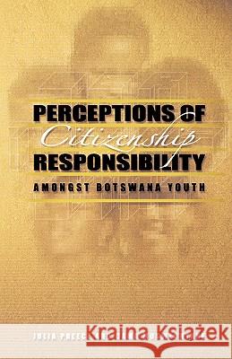 Perceptions of Citizenship Responsibility Amongst Botswana Youth Julia Preece, Dama Mosweuyane 9789991271330 Lightbooks