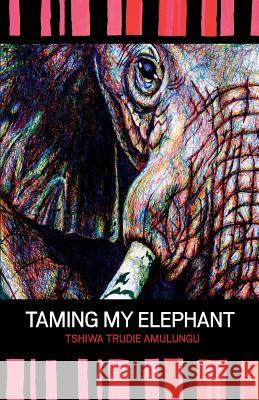 Taming My Elephant Tshiwa Trudie Amulungu 9789991642185 Univ. of Namibia Press