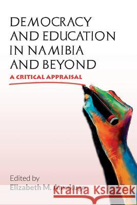 Democracy and Education in Namibia and Beyond: A Critical Appraisal Elizabeth Magano Amukugo 9789991642307 Univ. of Namibia Press