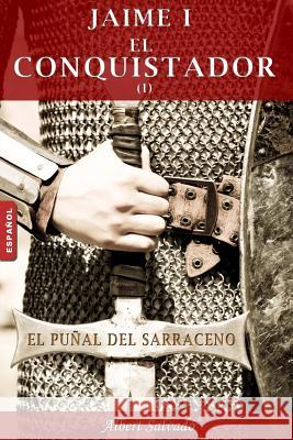 El Puñal del Sarraceno: Primera Parte de la Trilogía de Jaime I El Conquistador Salvado, Albert 9789992019375 Albert Salvado