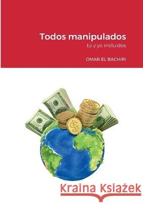 Todos manipulados: tú y yo incluidos Omar El Bachiri El Boudouhi 9789992033104 Omar El Bachiri