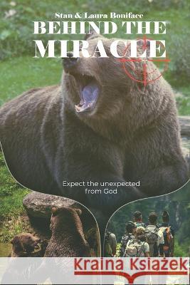 Behind The Miracle: Expect the unexpected from God Laura Boniface, Stan Boniface 9789993181118 Stan & Laura Boniface