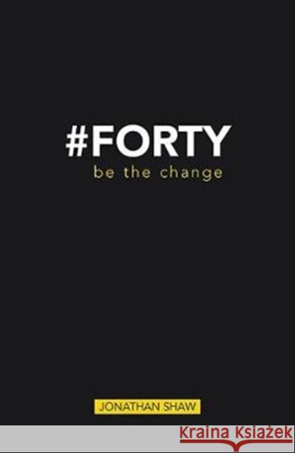 #Forty: Be the change Jonathan Shaw 9789993276876