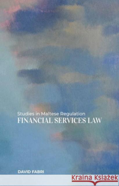 Studies in Maltese Regulation: Financial Services Law David Fabri 9789993278801