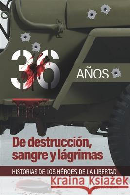 36 años: De destrucción, sangre y lágrimas Morales, Hugo Samuel 9789993901822 MC Publicidad