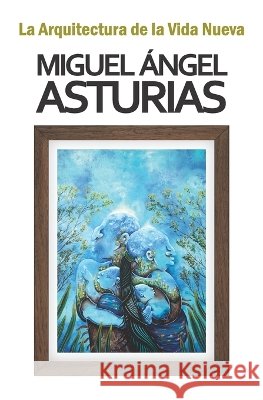 La arquitectura de la vida nueva Liano, Dante, Asturias, Miguel Ángel 9789993938514