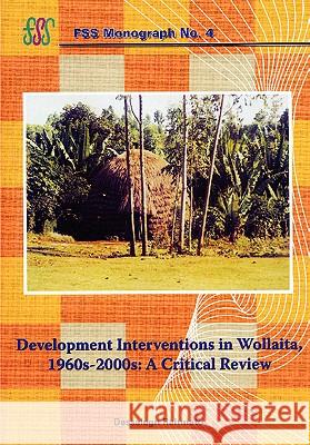 Development Interventions in Wollaita, 1960s-2000s. A Critical Review Dessalegn Rahmato 9789994450138 Forum for Social Studies (FSS)