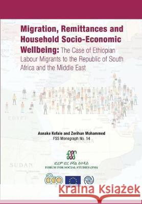 Migration, Remittances and Household Socio-Economic Wellbeing: The Case of Ethiopian Labour Migrants to the Republic of South Africa and the Middle Ea Kefale, Asnake 9789994450664 Forum for Social Studies