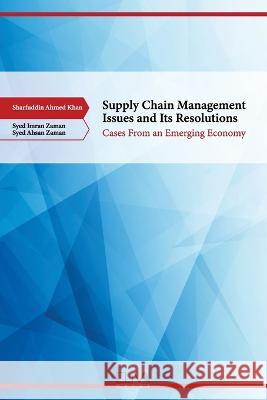Supply Chain Management Issues and its Resolutions: Cases from an Emerging Economy Syed Imran Zaman Syed Ahsan Zaman Sharfuddin Ahmed Khan 9789994981083