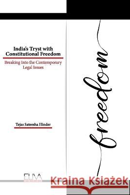 India's Tryst with Constitutional Freedom: Breaking Into the Contemporary Legal Issues Tejas Sateesha Hinder 9789994981472