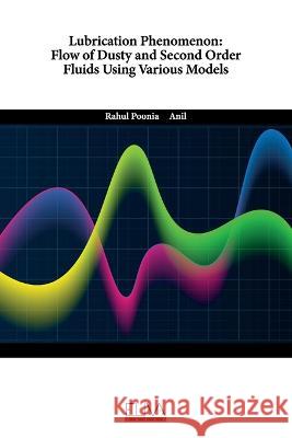 Lubrication Phenomenon: Flow of Dusty and Second Order Fluids Using Various Models Anil, Rahul Poonia 9789994981649