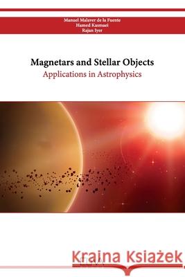 Magnetars and Stellar Objects: Applications in Astrophysics Hamed Kasmaei Rajan Iyer Manuel Malaver de la Fuente 9789994982462 Eliva Press