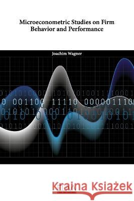 Microeconometric Studies on Firm Behavior and Performance Joachim Wagner 9789994983766