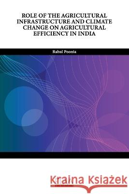 Role of the Agricultural Infrastructure and Climate Change on Agricultural Efficiency in India Rahul Poonia   9789994984909