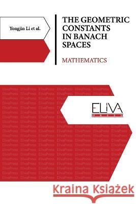 The Geometric Constants in Banach Spaces: Mathematics Yongjin Li 9789994986071