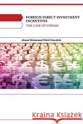 Foreign Direct Investment Incentives: The Case of Jordan Ahmad Mohammad Obeid Gharaibeh 9789994986354