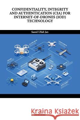 Confidentiality, Integrity and Authentication (Cia) for Internet-Of-Drones (Iod) Technology Saeed Ullah Jan   9789994986835 Eliva Press