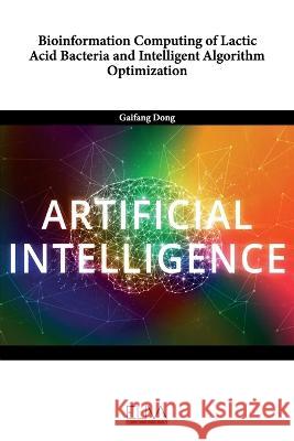 Bioinformation Computing of Lactic Acid Bacteria and Intelligent Algorithm Optimization Gaifang Dong   9789994987122 Eliva Press