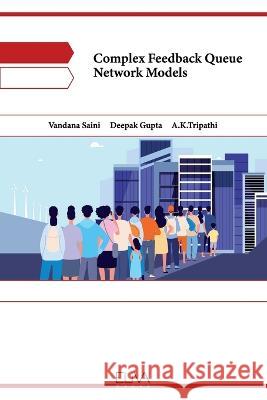 Complex Feedback Queue Network Models Deepak Gupta A K Tripathi Vandana Saini 9789994987283