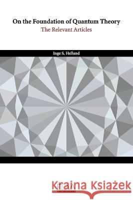 On the Foundation of Quantum Theory: The Relevant Articles Inge S Helland   9789994987450 Eliva Press