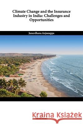 Climate Change and the Insurance Industry in India: Challenges and Opportunities Janardhana Anjanappa   9789994988242