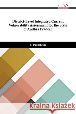 District-Level Integrated Current Vulnerability Assessment for the State of Andhra Pradesh B Deekshitha   9789994988433 Eliva Press