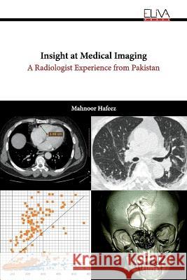 Insight at Medical Imaging: A Radiologist Experience from Pakistan Mahnoor Hafeez   9789994988563