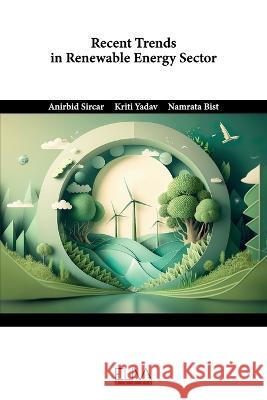 Recent Trends in Renewable Energy Sector Kriti Yadav Namrata Bist Anirbid Sircar 9789994989881