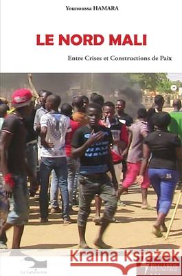 Le Nord Mali: Entre Crises et Constructions de Paix Younoussa Hamara 9789995270230 La Sahelienne