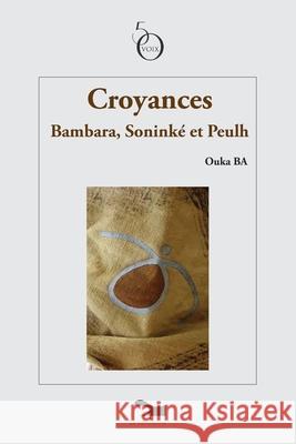 Croyances: Bambara, Sonink? et Peulh Ouka Ba 9789995276591 La Sahelienne