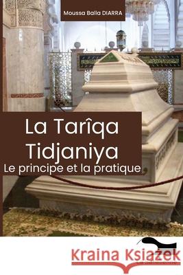 La Tar?qa Tidjaniya: Le principe et la pratique Moussa Balla Diarra 9789995279370 Mwanaka Media and Publishing