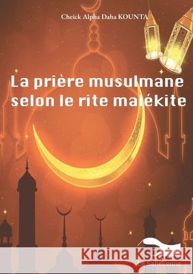 La pri?re musulmane selon le rite mal?kite Cheick Alpha Daha Kounta 9789995279646 La Sahelienne