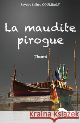 La maudite pirogue Seydou Sa?bou Coulibaly 9789995279691 La Sahelienne