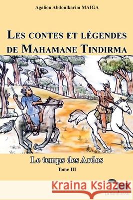Les Contes Et L?gendes De Mahamane Tindirma: Le temps des Ardos Agaliou Abdoulkarim Maiga 9789995279721 La Sahelienne